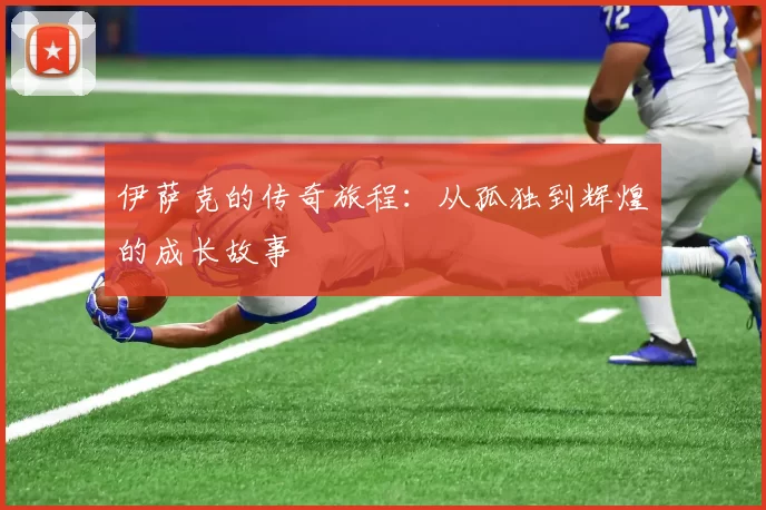 伊萨克的传奇旅程：从孤独到辉煌的成长故事