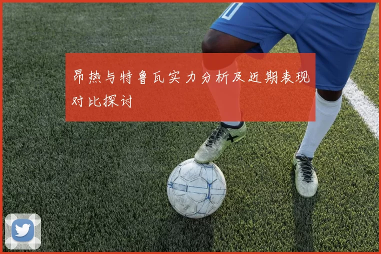 昂热与特鲁瓦实力分析及近期表现对比探讨
